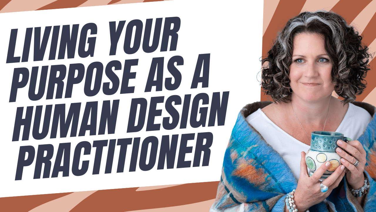 Living your Purpose as a Human Design Practitioner
