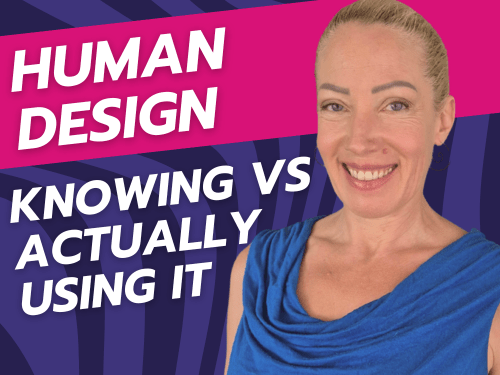 Human Design: Knowing vs Actually Using It